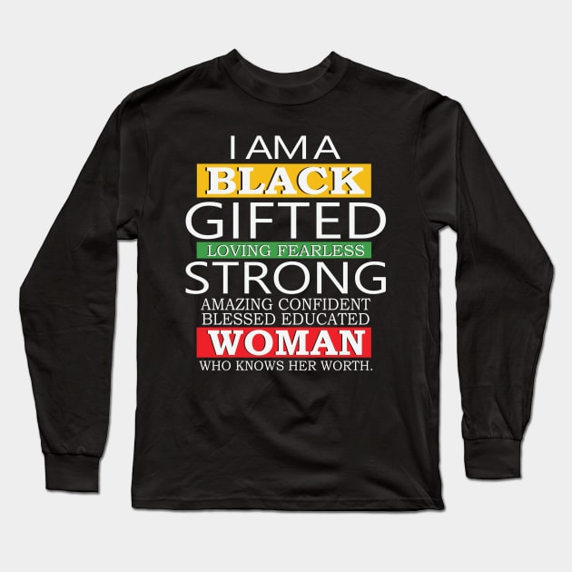 I Am A Black Gifted Loving Fearless Strong Amazing Confident blessed educated Woman Who Knows her worth, Black History Month, Black Lives Matter Long Sleeve T-Shirt by UrbanLifeApparel